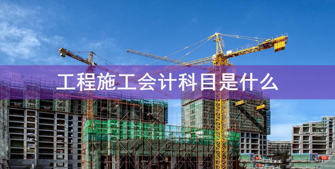 工程施工会计科目是什么